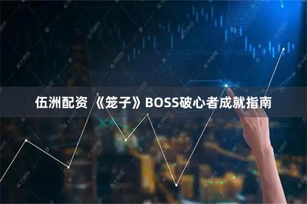 伍洲配资 《笼子》BOSS破心者成就指南